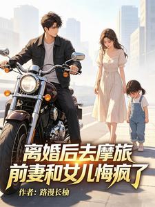 离婚后去摩旅，前妻和女儿悔疯了
